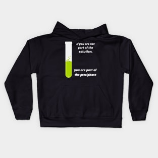 If you aren't part of the solution, you are part of the precipitate. Kids Hoodie